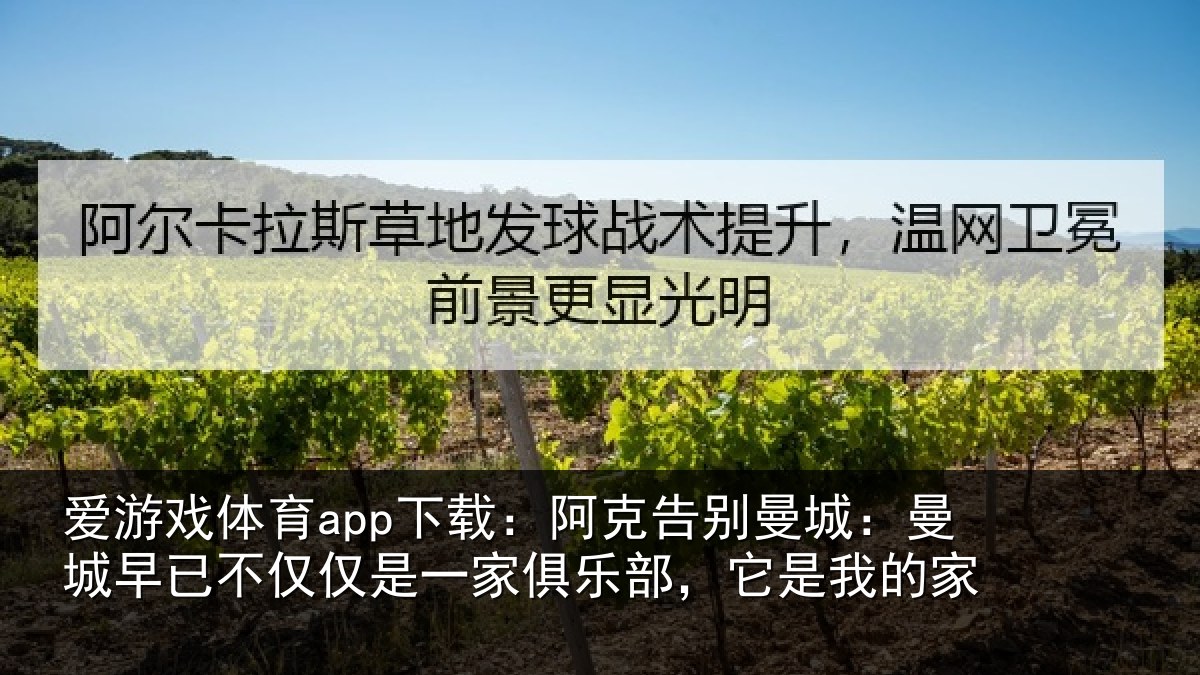 爱游戏体育app下载：阿克告别曼城：曼城相关情况俱乐部，它是我的家